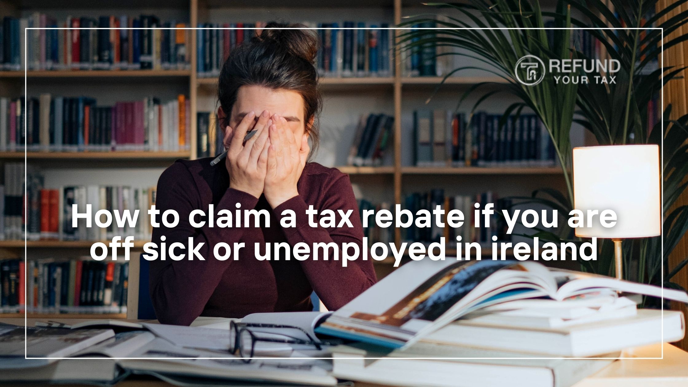 How to claim a tax rebate if you are off sick or unemployed in Ireland
